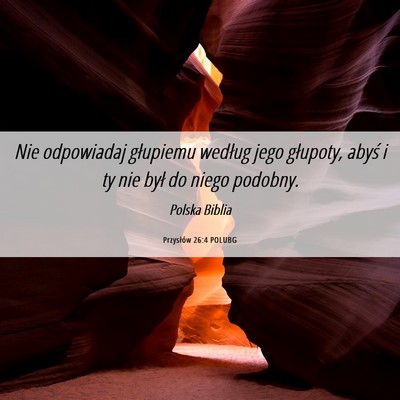 Picture 06 - Przysłów 26:4 POLUBG - Nie odpowiadaj głupiemu według jego głupoty, - Bible Verse Picture