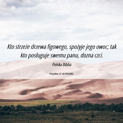 Picture 06 - Przysłów 27:18 POLUBG - Kto strzeże drzewa figowego, spożyje jego owoc; - Bible Verse Picture