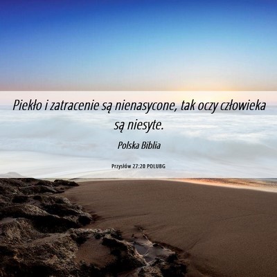 Picture 06 - Przysłów 27:20 POLUBG - Piekło i zatracenie są nienasycone, tak oczy - Bible Verse Picture