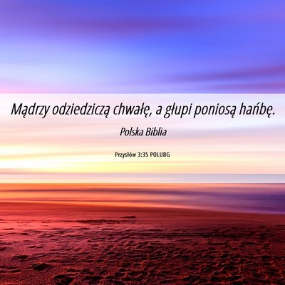 Picture 06 - Przysłów 3:35 POLUBG - Mądrzy odziedziczą chwałę, a głupi poniosą - Bible Verse Picture