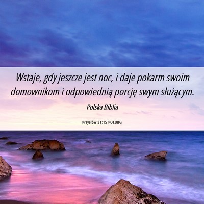 Picture 06 - Przysłów 31:15 POLUBG - Wstaje, gdy jeszcze jest noc, i daje pokarm swoim - Bible Verse Picture