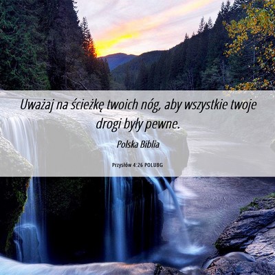 Picture 06 - Przysłów 4:26 POLUBG - Uważaj na ścieżkę twoich nóg, aby wszystkie - Bible Verse Picture
