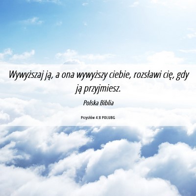 Picture 06 - Przysłów 4:8 POLUBG - Wywyższaj ją, a ona wywyższy ciebie, rozsławi - Bible Verse Picture