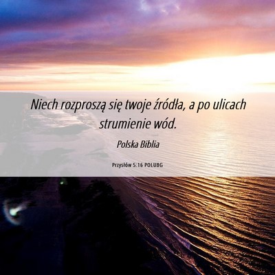 Picture 06 - Przysłów 5:16 POLUBG - Niech rozproszą się twoje źródła, a po - Bible Verse Picture