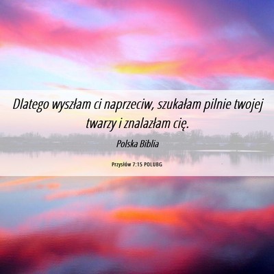 Picture 06 - Przysłów 7:15 POLUBG - Dlatego wyszłam ci naprzeciw, szukałam pilnie - Bible Verse Picture