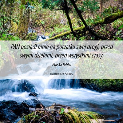 Picture 06 - Przysłów 8:22 POLUBG - PAN posiadł mnie na początku swej drogi, przed - Bible Verse Picture