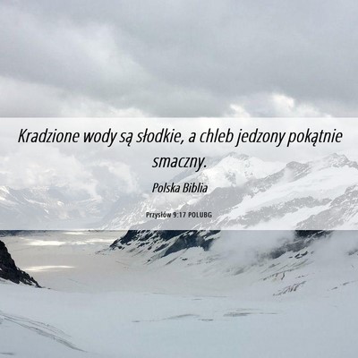 Picture 06 - Przysłów 9:17 POLUBG - Kradzione wody są słodkie, a chleb jedzony - Bible Verse Picture