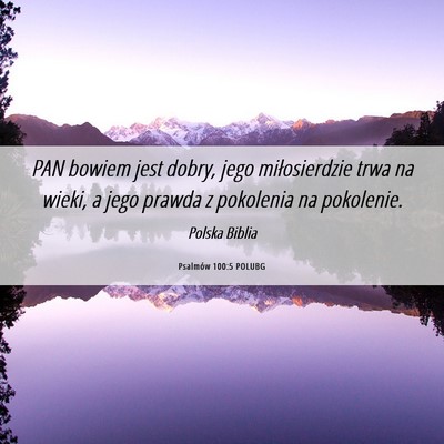 Picture 06 - Psalmów 100:5 POLUBG - PAN bowiem jest dobry, jego miłosierdzie trwa na - Bible Verse Picture