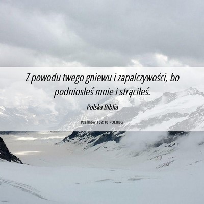 Picture 06 - Psalmów 102:10 POLUBG - Z powodu twego gniewu i zapalczywości, bo - Bible Verse Picture