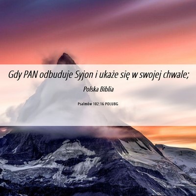 Picture 06 - Psalmów 102:16 POLUBG - Gdy PAN odbuduje Syjon i ukaże się w swojej - Bible Verse Picture