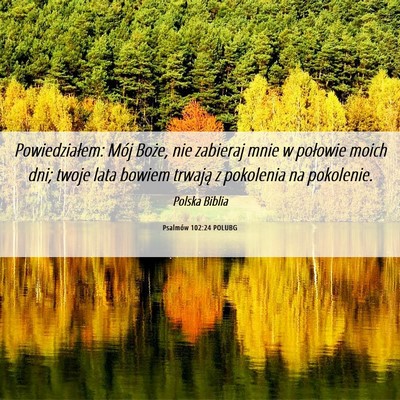 Picture 06 - Psalmów 102:24 POLUBG - Powiedziałem: Mój Boże, nie zabieraj mnie w - Bible Verse Picture