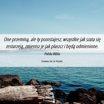 Picture 06 - Psalmów 102:26 POLUBG - One przeminą, ale ty pozostajesz; wszystkie jak - Bible Verse Picture