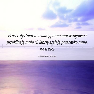 Picture 06 - Psalmów 102:8 POLUBG - Przez cały dzień znieważają mnie moi wrogowie - Bible Verse Picture