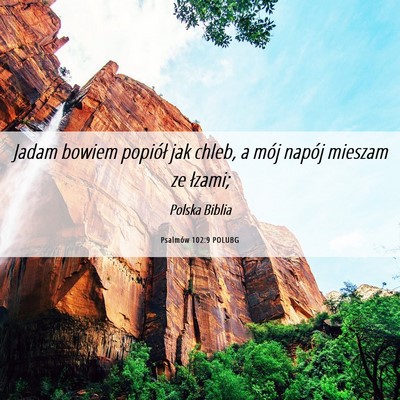 Picture 06 - Psalmów 102:9 POLUBG - Jadam bowiem popiół jak chleb, a mój napój - Bible Verse Picture