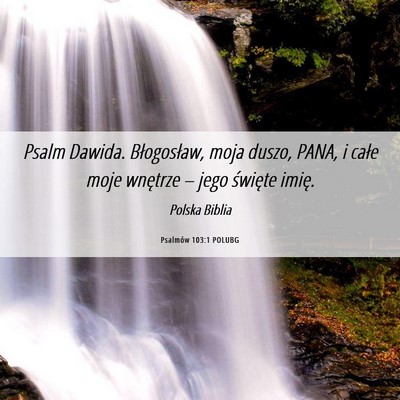 Picture 06 - Psalmów 103:1 POLUBG - Psalm Dawida. Błogosław, moja duszo, PANA, i - Bible Verse Picture