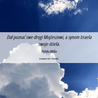 Picture 06 - Psalmów 103:7 POLUBG - Dał poznać swe drogi Mojżeszowi, a synom - Bible Verse Picture