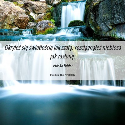 Picture 06 - Psalmów 104:2 POLUBG - Okryłeś się światłością jak szatą, - Bible Verse Picture