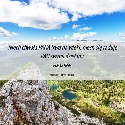 Picture 06 - Psalmów 104:31 POLUBG - Niech chwała PANA trwa na wieki, niech się - Bible Verse Picture