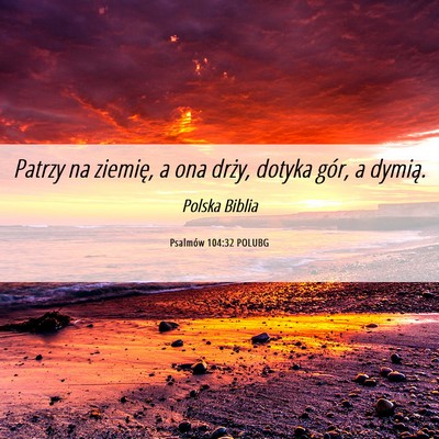 Picture 06 - Psalmów 104:32 POLUBG - Patrzy na ziemię, a ona drży, dotyka gór, a - Bible Verse Picture