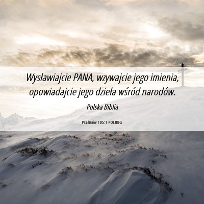 Picture 06 - Psalmów 105:1 POLUBG - Wysławiajcie PANA, wzywajcie jego imienia, - Bible Verse Picture