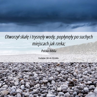 Picture 06 - Psalmów 105:41 POLUBG - Otworzył skałę i trysnęły wody, popłynęły - Bible Verse Picture