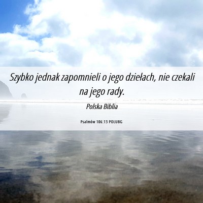 Picture 06 - Psalmów 106:13 POLUBG - Szybko jednak zapomnieli o jego dziełach, nie - Bible Verse Picture