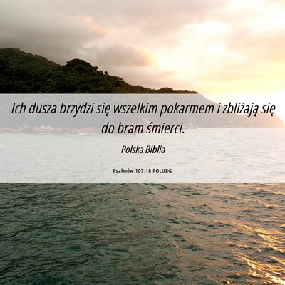 Picture 06 - Psalmów 107:18 POLUBG - Ich dusza brzydzi się wszelkim pokarmem i - Bible Verse Picture