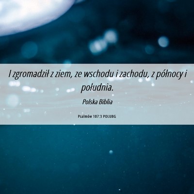 Picture 06 - Psalmów 107:3 POLUBG - I zgromadził z ziem, ze wschodu i zachodu, z - Bible Verse Picture