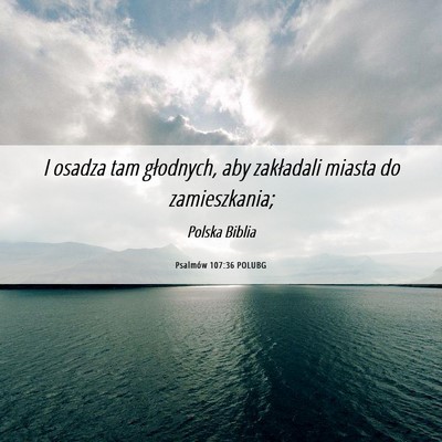 Picture 06 - Psalmów 107:36 POLUBG - I osadza tam głodnych, aby zakładali miasta do - Bible Verse Picture