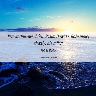 Picture 06 - Psalmów 109:1 POLUBG - Przewodnikowi chóru. Psalm Dawida. Boże mojej - Bible Verse Picture