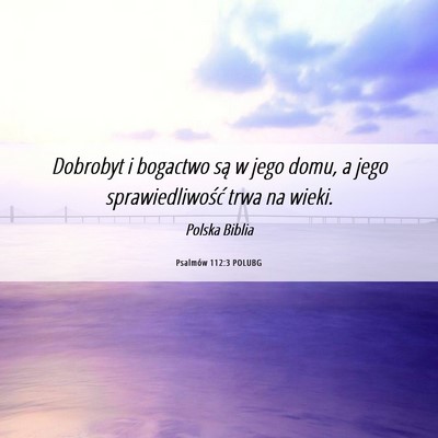 Picture 06 - Psalmów 112:3 POLUBG - Dobrobyt i bogactwo są w jego domu, a jego - Bible Verse Picture