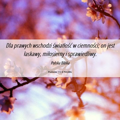Picture 06 - Psalmów 112:4 POLUBG - Dla prawych wschodzi światłość w ciemności; - Bible Verse Picture