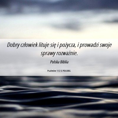 Picture 06 - Psalmów 112:5 POLUBG - Dobry człowiek lituje się i pożycza, i - Bible Verse Picture