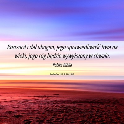 Picture 06 - Psalmów 112:9 POLUBG - Rozrzucił i dał ubogim, jego sprawiedliwość - Bible Verse Picture