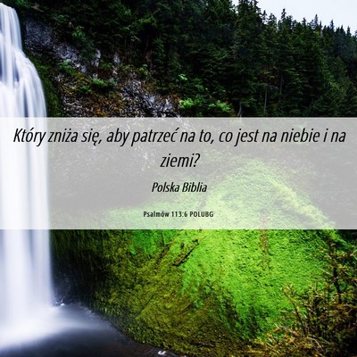 Picture 06 - Psalmów 113:6 POLUBG - Który zniża się, aby patrzeć na to, co jest - Bible Verse Picture