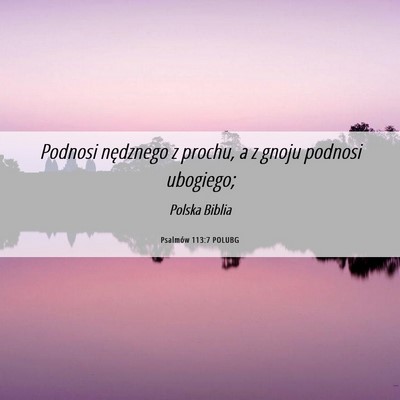 Picture 06 - Psalmów 113:7 POLUBG - Podnosi nędznego z prochu, a z gnoju podnosi - Bible Verse Picture