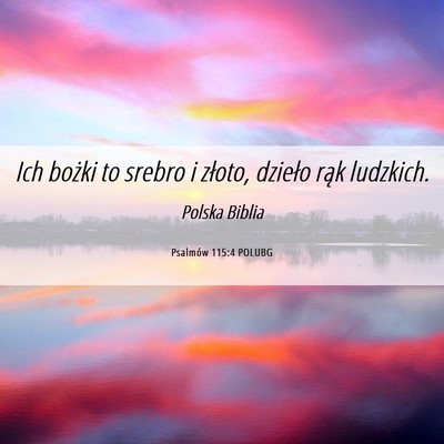 Picture 06 - Psalmów 115:4 POLUBG - Ich bożki to srebro i złoto, dzieło rąk - Bible Verse Picture