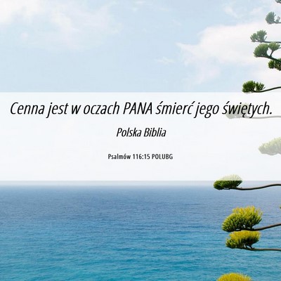 Picture 06 - Psalmów 116:15 POLUBG - Cenna jest w oczach PANA śmierć jego - Bible Verse Picture