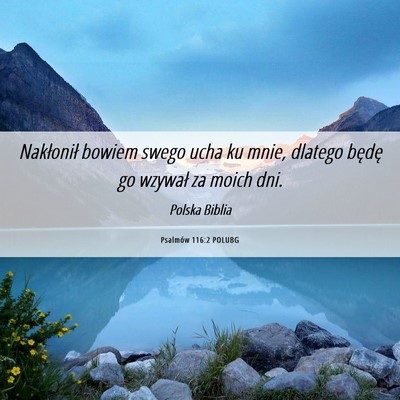 Picture 06 - Psalmów 116:2 POLUBG - Nakłonił bowiem swego ucha ku mnie, dlatego - Bible Verse Picture