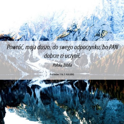 Picture 06 - Psalmów 116:7 POLUBG - Powróć, moja duszo, do swego odpoczynku, bo PAN - Bible Verse Picture