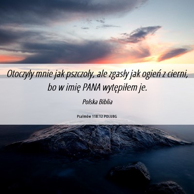 Picture 06 - Psalmów 118:12 POLUBG - Otoczyły mnie jak pszczoły, ale zgasły jak - Bible Verse Picture