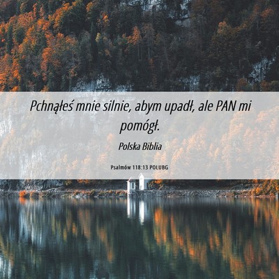 Picture 06 - Psalmów 118:13 POLUBG - Pchnąłeś mnie silnie, abym upadł, ale PAN mi - Bible Verse Picture