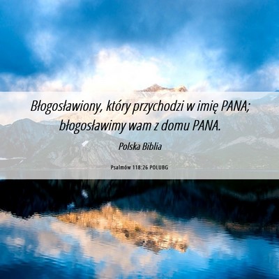 Picture 06 - Psalmów 118:26 POLUBG - Błogosławiony, który przychodzi w imię PANA; - Bible Verse Picture