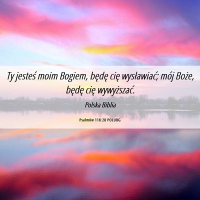 Picture 06 - Psalmów 118:28 POLUBG - Ty jesteś moim Bogiem, będę cię wysławiać; - Bible Verse Picture
