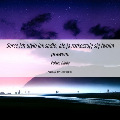 Picture 06 - Psalmów 119:70 POLUBG - Serce ich utyło jak sadło, ale ja rozkoszuję - Bible Verse Picture