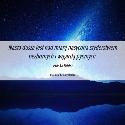 Picture 06 - Psalmów 123:4 POLUBG - Nasza dusza jest nad miarę nasycona szyderstwem - Bible Verse Picture
