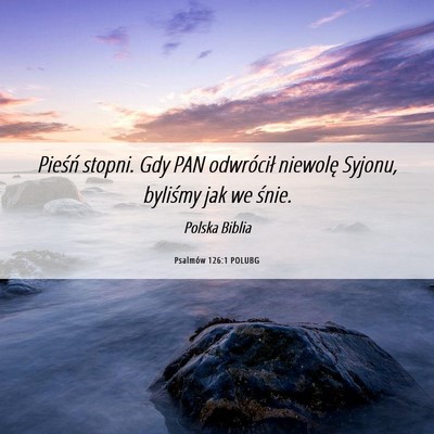 Picture 06 - Psalmów 126:1 POLUBG - Pieśń stopni. Gdy PAN odwrócił niewolę - Bible Verse Picture