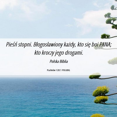 Picture 06 - Psalmów 128:1 POLUBG - Pieśń stopni. Błogosławiony każdy, kto się - Bible Verse Picture