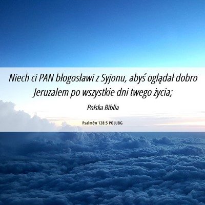 Picture 06 - Psalmów 128:5 POLUBG - Niech ci PAN błogosławi z Syjonu, abyś - Bible Verse Picture