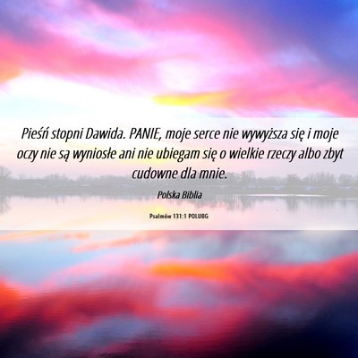 Picture 06 - Psalmów 131:1 POLUBG - Pieśń stopni Dawida. PANIE, moje serce nie - Bible Verse Picture
